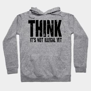 Think It's Not Illegal Yet Hoodie